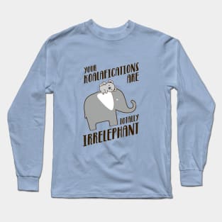 Your Koalafications Are Totally Irrelephant Long Sleeve T-Shirt